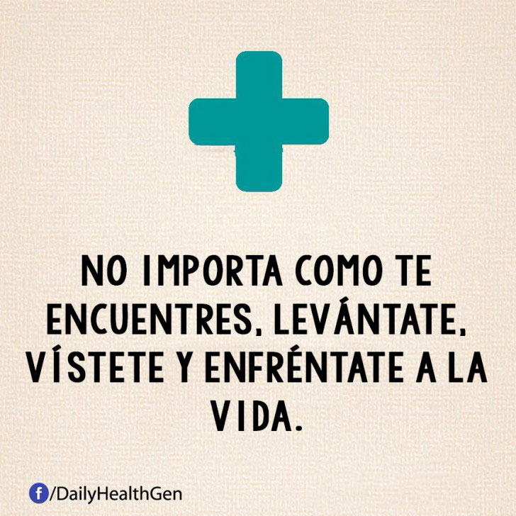 no impor ta como te encuentres, levántate, vístete y enfréntate a la vida