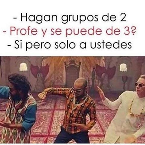 meme cuando tu profresor te deja hacer equipo de tres