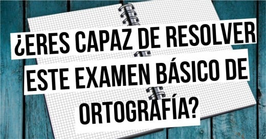 Un buen examen para revisar tu ortografía