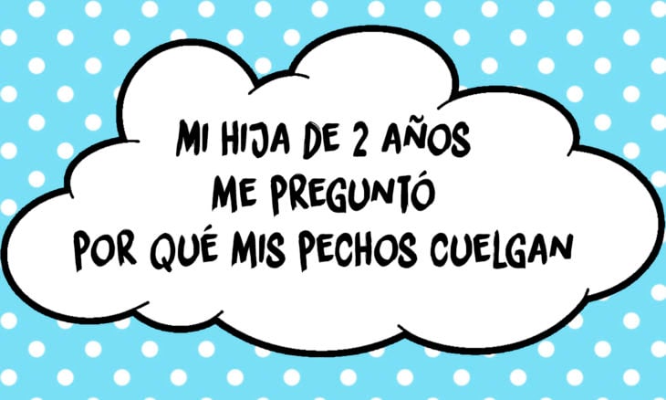 frase de una niña que le pregunta a su mamá por qué sus pechos cuelgan