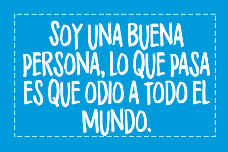 frase: soy una buena persona pero odio a todo el mundo