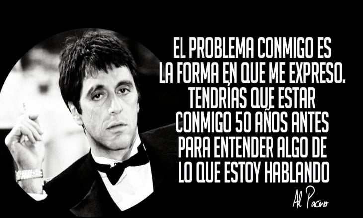 frase de al pacino sobre el problema es la forma en la que me expreso