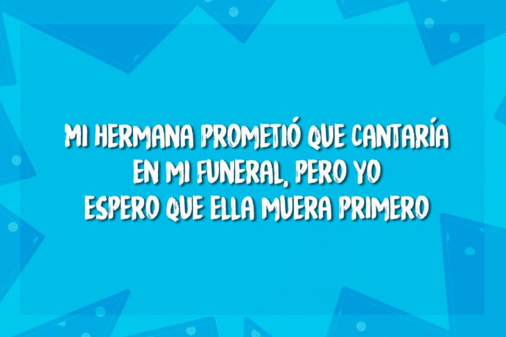 chiste sobre una hermana que promete cantar en el funeral de su otra hermana